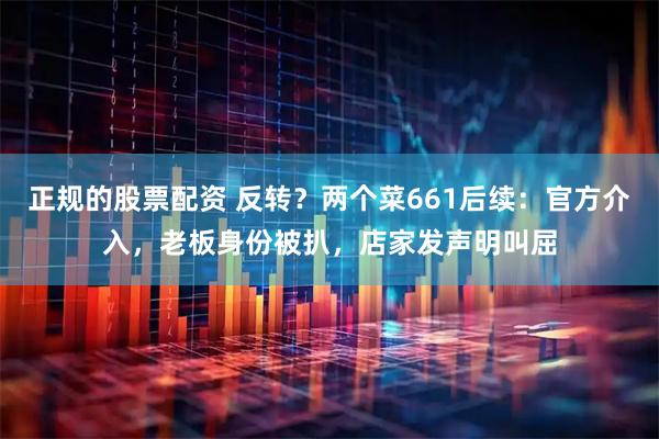 正规的股票配资 反转？两个菜661后续：官方介入，老板身份被扒，店家发声明叫屈